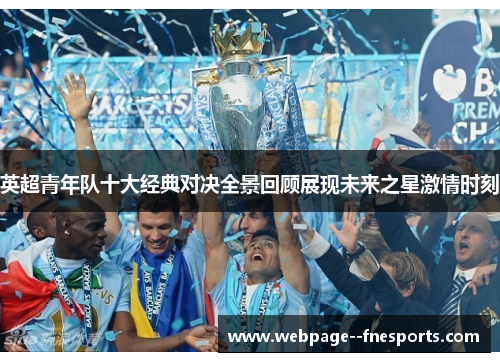 英超青年队十大经典对决全景回顾展现未来之星激情时刻