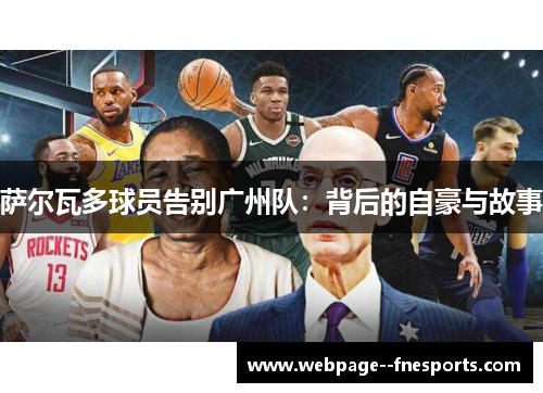 萨尔瓦多球员告别广州队:背后的自豪与故事 萨尔瓦多球员告别广州队:背后的自豪与故事