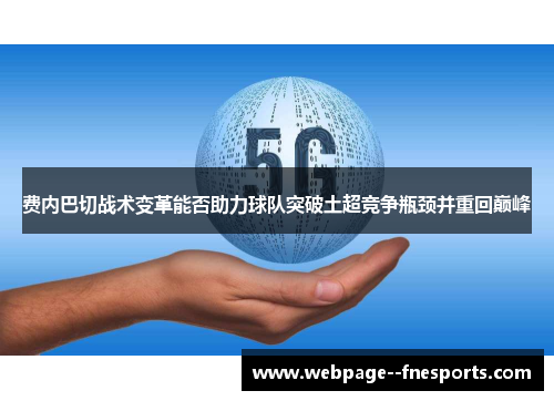 费内巴切战术变革能否助力球队突破土超竞争瓶颈并重回巅峰
