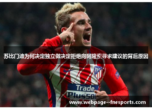 苏比门迪为何决定独立做决定拒绝向阿隆索寻求建议的背后原因