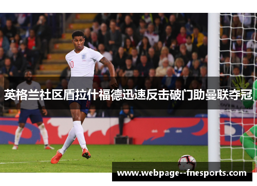 英格兰社区盾拉什福德迅速反击破门助曼联夺冠 英格兰社区盾拉什福德迅速反击破门助曼联夺冠