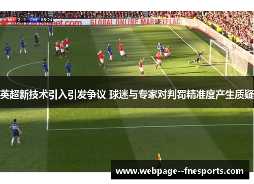 英超新技术引入引发争议 球迷与专家对判罚精准度产生质疑