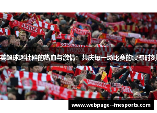 英超球迷社群的热血与激情：共庆每一场比赛的震撼时刻