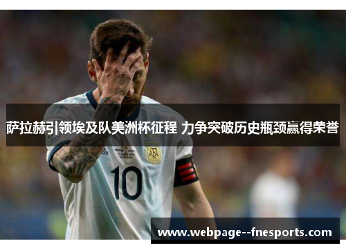 萨拉赫引领埃及队美洲杯征程 力争突破历史瓶颈赢得荣誉 萨拉赫引领埃及队美洲杯征程 力争突破历史瓶颈赢得荣誉