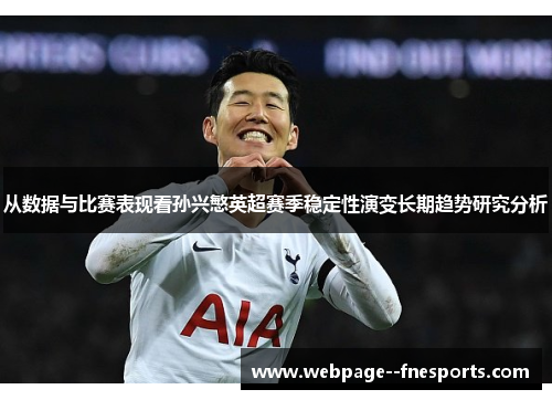 从数据与比赛表现看孙兴慜英超赛季稳定性演变长期趋势研究分析 从数据与比赛表现看孙兴慜英超赛季稳定性演变长期趋势研究分析