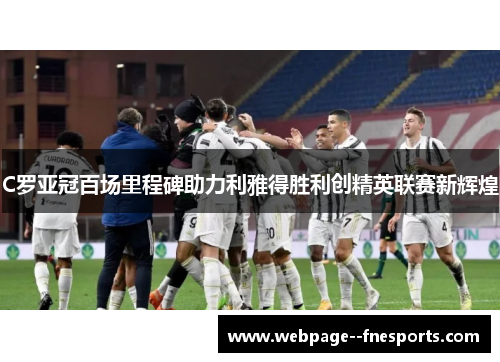 C罗亚冠百场里程碑助力利雅得胜利创精英联赛新辉煌