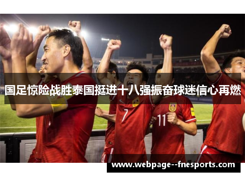 国足惊险战胜泰国挺进十八强振奋球迷信心再燃