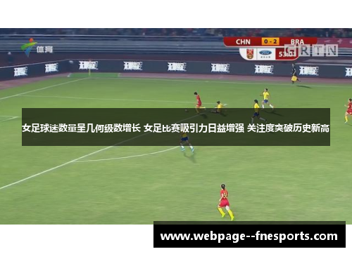 女足球迷数量呈几何级数增长 女足比赛吸引力日益增强 关注度突破历史新高 女足球迷数量呈几何级数增长 女足比赛吸引力日益增强 关注度突破历史新高