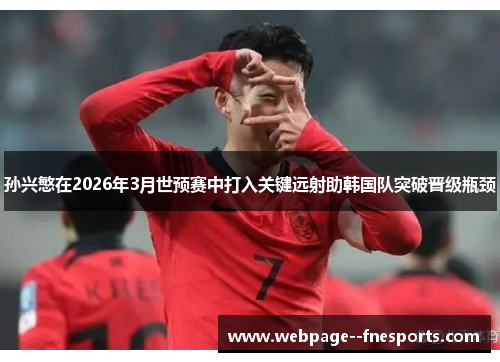 孙兴慜在2026年3月世预赛中打入关键远射助韩国队突破晋级瓶颈 孙兴慜在2026年3月世预赛中打入关键远射助韩国队突破晋级瓶颈