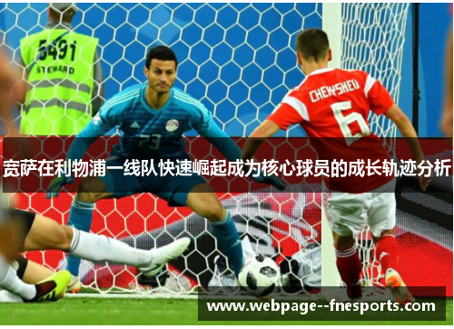 宽萨在利物浦一线队快速崛起成为核心球员的成长轨迹分析