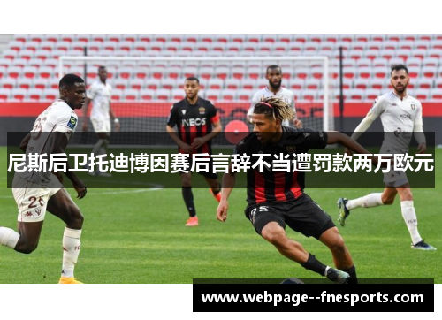 尼斯后卫托迪博因赛后言辞不当遭罚款两万欧元