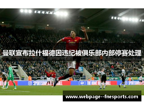 曼联宣布拉什福德因违纪被俱乐部内部停赛处理 曼联宣布拉什福德因违纪被俱乐部内部停赛处理