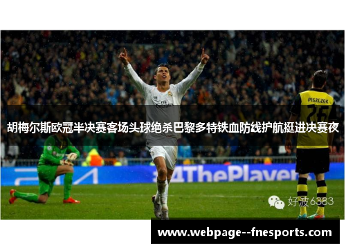 胡梅尔斯欧冠半决赛客场头球绝杀巴黎多特铁血防线护航挺进决赛夜