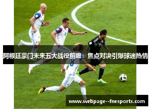 阿根廷豪门未来五大战役前瞻：焦点对决引爆球迷热情