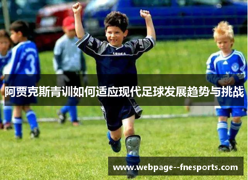 阿贾克斯青训如何适应现代足球发展趋势与挑战