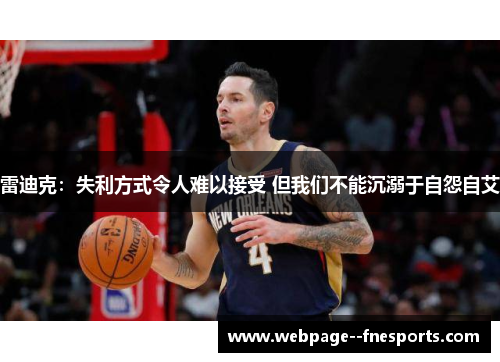 雷迪克：失利方式令人难以接受 但我们不能沉溺于自怨自艾