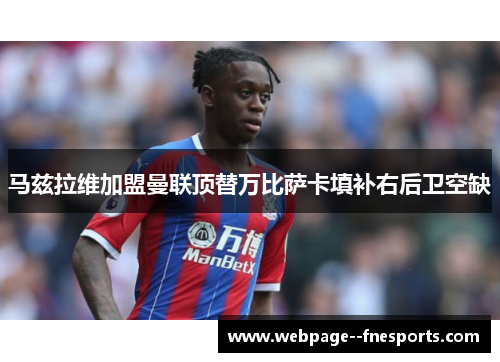 马兹拉维加盟曼联顶替万比萨卡填补右后卫空缺