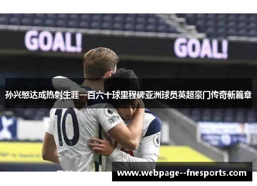 孙兴慜达成热刺生涯一百六十球里程碑亚洲球员英超豪门传奇新篇章