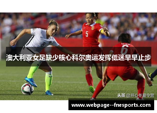 澳大利亚女足缺少核心科尔奥运发挥低迷早早止步