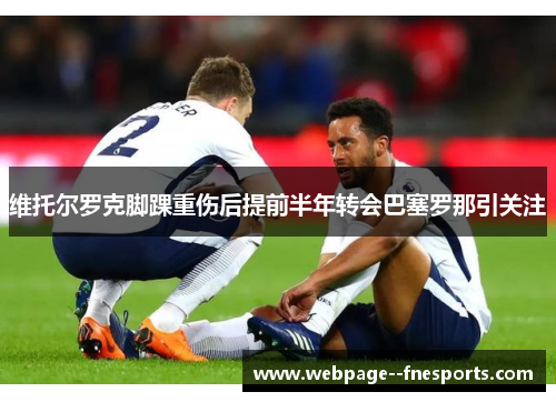 维托尔罗克脚踝重伤后提前半年转会巴塞罗那引关注 维托尔罗克脚踝重伤后提前半年转会巴塞罗那引关注